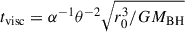 Mathematical equation: $ t_\mathrm{{visc}} = \alpha^{-1} \theta^{-2} \sqrt{r_0^3 / GM_\mathrm{{BH}}} $