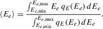 $$ \begin{aligned} \langle E_e\rangle = \frac{\int _{E_{e,\min }}^{E_{e,\max }} E_e\,q_E(E_e)\,dE_e}{\int _{E_{e,\min }}^{E_{e,\max }} q_E(E_e)\,dE_e}. \end{aligned} $$