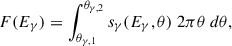 $$ \begin{aligned} F(E_{\gamma }) = \int _{\theta _{\gamma ,1}}^{\theta _{\gamma ,2}} s_\gamma (E_\gamma ,\theta )\ 2 \pi \theta \ d\theta ,\end{aligned} $$