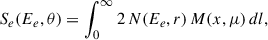 $$ \begin{aligned} S_e(E_e, \theta ) = \int ^{\infty }_0 2\, N(E_e, r)\, M(x, \mu )\, dl, \end{aligned} $$