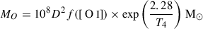Mathematical equation: $$ \begin{aligned} M_O = 10^8 D^2 f([{\text{ O}}{\small { {\text{ I}}}}]) \times \mathrm{exp} \left(\frac{2.28}{T_4}\right) \, \mathrm{M}_{\odot } \end{aligned} $$