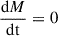 Mathematical equation: $ \frac{\mathrm{d}M}{\mathrm{dt}} = 0 $