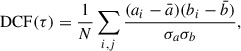 $$ \begin{aligned} \mathrm{DCF}(\tau ) = \frac{1}{N} \sum _{i,j} \frac{(a_i - \bar{a}) (b_i - \bar{b})}{\sigma _a \sigma _b}, \end{aligned} $$