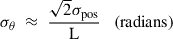 $$ \begin{aligned} \sigma _{\rm \theta } \;\approx \; \frac{\sqrt{2}\sigma _{\rm pos}}{\mathrm{L} }\quad (\mathrm{radians} ) \end{aligned} $$