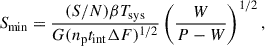 $$ \begin{aligned} S_{\rm min} = \frac{(S/N)\beta T_{\rm sys}}{G(n_{\rm p}t_{\rm int}\Delta F)^{1/2}} \left(\frac{W}{P-W}\right)^{1/2}, \end{aligned} $$