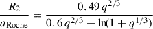 $ \frac{R_2}{a_{\mathrm{Roche}}} = \frac{0.49\,q^{2/3}} {0.6\,q^{2/3} + \ln\!(1 + q^{1/3})} $