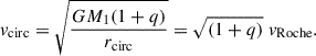 $$ \begin{aligned} v_{\rm circ} = \sqrt{\frac{GM_1 (1+q)}{r_{\rm circ}}} = \sqrt{(1 + q)} \; v_{\rm Roche}. \end{aligned} $$