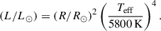 $$ \begin{aligned} (L/L_\odot ) = (R/R_\odot )^2\left(\frac{T_{\mathrm{eff} }}{5800\,\mathrm{K}}\right)^4. \end{aligned} $$