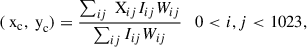 $$ \begin{aligned} (\text{ x}_\text{c},\text{ y}_\text{c}) = \frac{\sum _{ij}\text{ X}_{ij}I_{ij}W_{ij}}{\sum _{ij}I_{ij}W_{ij}} \quad 0 < i,j < 1023, \end{aligned} $$