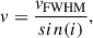 $$ \begin{aligned} v = \frac{v_{\rm FWHM}}{sin(i)} ,\end{aligned} $$