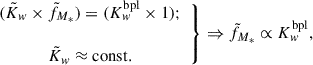 $$ \begin{aligned} \left.\begin{array}{cc} (\tilde{K}_w \times \tilde{f}_{M_*}) = (K_w^\mathrm{bpl} \times 1);\\ \\ \tilde{K}_w \approx \mathrm{const.} \end{array} \right\} \Rightarrow \tilde{f}_{M_*} \propto K_w^\mathrm{bpl}, \end{aligned} $$