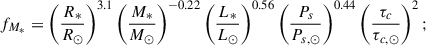 $$ \begin{aligned} f_{M_*}&= \left(\frac{R_*}{R_\odot }\right)^{3.1} \left(\frac{M_*}{M_\odot }\right)^{-0.22} \left(\frac{L_*}{L_\odot }\right)^{0.56} \left(\frac{P_s}{P_{s, \odot }}\right)^{0.44} \left(\frac{\tau _c}{\tau _{c, \odot }}\right)^2; \end{aligned} $$