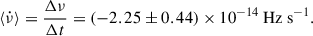 $$ \begin{aligned} \langle \dot{\nu } \rangle = \frac{\Delta \nu }{\Delta t} = (-2.25 \pm 0.44)\times 10^{-14}\ \mathrm {Hz\ s}^{-1} . \end{aligned} $$