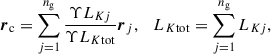 $$ \begin{aligned} \boldsymbol{r}_\mathrm{c} = \sum \limits _{j = 1}^{n_\mathrm{g} } \frac{\Upsilon L_{Kj}}{\Upsilon L_{K \mathrm{tot} }} \boldsymbol{r}_j , \quad L_{K \mathrm{tot} } = \sum \limits _{j = 1}^{n_\mathrm{g} } L_{K j} , \end{aligned} $$