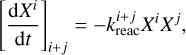 $\left[\frac{\mathrm{d} X^{i}}{\mathrm{~d} t}\right]_{i+j}=-k_{\mathrm{reac}}^{i+j} X^{i} X^{j},$