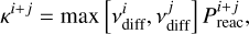 $\kappa^{i+j}=\max \left[v_{\mathrm{diff}}^{i}, v_{\mathrm{diff}}^{j}\right] P_{\mathrm{reac}}^{i+j},$