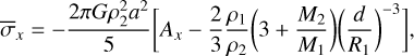 Mathematical equation: \overline{\sigma}_x &= -\frac{2\pi G \rho_2^2 a^2}{5} \bigg[A_x - \frac{2}{3}\frac{\rho_1}{\rho_2}\bigg(3+\frac{M_2}{M_1}\bigg)\bigg(\frac{d}{R_1}\bigg)^{-3}\bigg], \\
