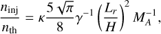$\[\frac{n_{\mathrm{inj}}}{n_{\mathrm{th}}}=\kappa \frac{5 \sqrt{\pi}}{8} \gamma^{-1}\left(\frac{L_r}{H}\right)^2 M_A^{-1},\]$