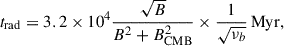 $$ \begin{aligned} t_{\rm rad} = 3.2\times 10^4 \frac{\sqrt{B}}{B^2+B_{\rm CMB}^2}\times \frac{1}{\sqrt{\nu _b}}\,\mathrm{Myr}, \end{aligned} $$