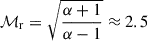 $ \mathcal{M}_{\mathrm{r}} = \sqrt{\frac{\alpha+1}{\alpha-1}}\approx 2.5 $