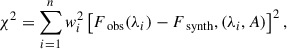 $$ \begin{aligned} \chi ^2 = \sum _{i = 1}^{n} { w}_i^2\left[ F_{\text{ obs}}(\lambda _i) - F_{\text{ synth}},(\lambda _i, A) \right]^2, \end{aligned} $$
