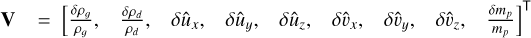 Mathematical equation: $\[\mathbf{V}=\left[\frac{\delta \rho_{g}}{\rho_{g}}, \quad \frac{\delta \rho_{d}}{\rho_{d}}, \quad \delta \hat{u}_{x}, \quad \delta \hat{u}_{y}, \quad \delta \hat{u}_{z}, \quad \delta \hat{v}_{x}, \quad \delta \hat{v}_{y}, \quad \delta \hat{v}_{z}, \quad \frac{\delta m_{p}}{m_{p}}\right]^{\top}\]$