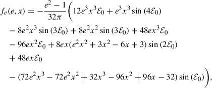 Mathematical equation: $$ \begin{aligned} f_{e}&(e,x) = - \frac{e^{2} - 1}{32 \pi } \Biggl (12 e^{3} x^{3} \nonumber \mathcal{E} _0 + e^{3} x^{3} \sin {(4 \mathcal{E} _0 )} \\ \nonumber&- 8 e^{2} x^{3} \sin {(3 \mathcal{E} _0 )} + 8 e^{2} x^{2} \sin {(3 \mathcal{E} _0 )} + 48 e x^{3} \mathcal{E} _0 \\ \nonumber&- 96 e x^{2} \mathcal{E} _0 + 8 e x (e^{2} x^{2} + 3 x^{2} - 6 x + 3) \sin {(2 \mathcal{E} _0 )} \\&+ 48 e x \mathcal{E} _0 \\ \nonumber&- (72 e^{2} x^{3} - 72 e^{2} x^{2} + 32 x^{3} - 96 x^{2} + 96 x - 32) \sin {(\mathcal{E} _0 )}\Biggr ), \end{aligned} $$