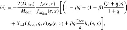 Mathematical equation: $$ \begin{aligned} \langle \dot{e} \rangle&= -\frac{2 \langle \dot{M}_{\rm don} \rangle }{M_{\rm don}} \frac{f_{e}(e,x)}{f_{\dot{M}_{\rm don}}(e,x)} \Biggl [ \Biggl (1-\beta q-(1-\beta )\frac{(\gamma +\frac{1}{2})q}{1+q}\Biggr ) \nonumber \\&\quad + X_{\rm L1}(f_{\rm don},q,e) g_{e}(e,x) \pm \beta q \frac{r_{\rm acc}}{a} h_{e}(e,x) \Biggr ],\end{aligned} $$