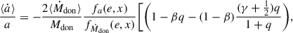 Mathematical equation: $$ \begin{aligned} \frac{\langle \dot{a} \rangle }{a}&= -\frac{2 \langle \dot{M}_{\rm don} \rangle }{M_{\rm don}} \frac{f_{a}(e,x)}{f_{\dot{M}_{\rm don}}(e,x)} \Biggl [ \Biggl (1-\beta q-(1-\beta )\frac{(\gamma +\frac{1}{2})q}{1+q}\Biggr ), \end{aligned} $$