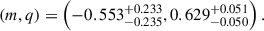 $$ \begin{aligned} (m,q) = \left(-0.553^{+0.233}_{-0.235},0.629^{+0.051}_{-0.050}\right). \end{aligned} $$