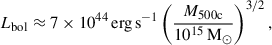 $$ \begin{aligned} L_\mathrm{bol} \approx 7\times 10^{44}\,\mathrm{erg} \,\mathrm{s} ^{-1} \left(\frac{M_{500\mathrm{c} }}{10^{15}\,\mathrm{M} _\odot }\right)^{3/2}, \end{aligned} $$