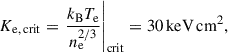 $$ \begin{aligned} K_\mathrm {e,\,crit} =\left.\frac{k_\mathrm{B} T_\mathrm{e} }{n_\mathrm{e} ^{2/3}}\right|_\mathrm{crit} = 30\,\mathrm {keV\,cm}^{2}, \end{aligned} $$