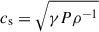 $ c_{\mathrm{s}}=\sqrt{\gamma P \rho^{-1}} $