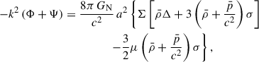 Mathematical equation: $$ \begin{aligned} -k^2\left(\Phi +\Psi \right)&= \frac{8\pi \,G_{\rm N}}{c^2}\,a^2\left\{ \Sigma \left[\bar{\rho }\Delta +3\left(\bar{\rho }+\frac{\bar{p}}{c^2}\right)\sigma \right]\right.\nonumber \\&\left. \qquad \qquad \quad -\frac{3}{2}\mu \left(\bar{\rho }+\frac{\bar{p}}{c^2}\right)\sigma \right\} , \end{aligned} $$