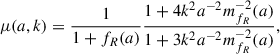 Mathematical equation: $$ \begin{aligned} \mu (a,k)&= \frac{1}{1+f_R(a)}\frac{1+4k^2a^{-2}m_{f_R}^{-2}(a) }{1+3k^2a^{-2}m_{f_R}^{-2}(a)}, \end{aligned} $$
