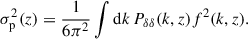 Mathematical equation: $$ \begin{aligned} \sigma _{\rm p}^2(z)&= \frac{1}{6\pi ^2}\int \mathrm{d} k\, P_{\delta \delta }(k,z)f^2(k,z). \end{aligned} $$