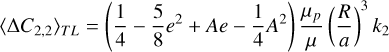Mathematical equation: $\left\langle\Delta C_{2,2}\right\rangle_{T L}= \left(\frac{1}{4}-\frac{5}{8} e^{2}+A e-\frac{1}{4} A^{2}\right) \frac{\mu_{p}}{\mu}\left(\frac{R}{a}\right)^{3} k_{2}$