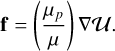 Mathematical equation: $\mathbf{f}=\left(\frac{\mu_{p}}{\mu}\right) \nabla \mathcal{U}.$