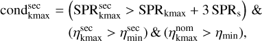 Mathematical equation: $\[\begin{aligned}\operatorname{cond} \mathrm{d}_{\mathrm{kmax}}^{\mathrm{sec}}=~ & \left(\mathrm{SPR}_{\mathrm{kmax}}^{\mathrm{sec}}>\mathrm{SPR}_{\mathrm{kmax}}+3 ~\mathrm{SPR}_{\mathrm{s}}\right) \& \\& \left(\eta_{\mathrm{kmax}}^{\mathrm{sec}}>\eta_{\min }^{\mathrm{sec}}\right) \&\left(\eta_{\mathrm{kmax}}^{\mathrm{nom}}>\eta_{\min }\right),\end{aligned}\]$