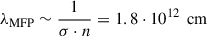 Mathematical equation: $ \lambda_{\text{MFP}} \sim \frac{1}{\sigma \cdot n} = 1.8 \cdot 10^{12} \, \text{ cm} $