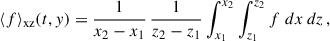 Mathematical equation: $$ \begin{aligned} \langle f \rangle _{\rm xz}(t, y)&= \frac{1}{x_{\rm 2} - x_{\rm 1}} \, \frac{1}{z_{\rm 2} - z_{\rm 1}} \int _{x_{\rm 1}}^{x_{\rm 2}} \int _{z_{\rm 1}}^{z_{\rm 2}} f \; dx \, dz \, , \end{aligned} $$