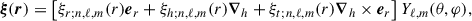Mathematical equation: $$ \begin{aligned} \boldsymbol{\xi }(\boldsymbol{r}) = \left[\xi _{r; n, \ell , m} (r) {\boldsymbol{e}}_r +\xi _{h; n, \ell , m} (r) {\boldsymbol{\nabla }}_h +\xi _{t ; n, \ell , m}(r) {\boldsymbol{\nabla }}_h \times {\boldsymbol{e}}_r \right] Y_{\ell , m} (\theta , \varphi ), \end{aligned} $$