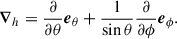 Mathematical equation: $$ \begin{aligned} {\boldsymbol{\nabla }}_h = \frac{\partial }{\partial \theta } {\boldsymbol{e}}_{\theta } + \frac{1}{\sin \theta } \frac{\partial }{\partial \phi } {\boldsymbol{e}}_{\phi }. \end{aligned} $$
