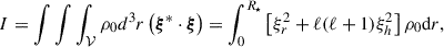 Mathematical equation: $$ \begin{aligned} I = \int \int \int _{\mathcal{V} } \rho _{0} d^{3} r \left({\boldsymbol{\xi }}^{*} \cdot {\boldsymbol{\xi }}\right) = \int _{0}^{R_\star } \left[\xi _r^2 + \ell (\ell + 1) \xi _h^2\right]\rho _{0} \mathrm{d}r, \end{aligned} $$