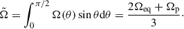 Mathematical equation: $$ \begin{aligned} \tilde{\Omega } = \int _0^{\pi /2} \Omega (\theta ) \sin \theta \mathrm{d}\theta = \frac{2 \Omega _{\rm eq} + \Omega _{\rm p}}{3}\cdot \end{aligned} $$