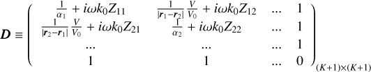 Mathematical equation: $\[\boldsymbol{D} \equiv\left(\begin{array}{cccc}\frac{1}{\alpha_1}+i \omega k_0 Z_{11} & \frac{1}{\left|\boldsymbol{r}_1-\boldsymbol{r}_2\right|} \frac{V}{V_0}+i \omega k_0 Z_{12} & \ldots & 1 \\\frac{1}{\left|\boldsymbol{r}_2-\boldsymbol{r}_1\right|} \frac{V}{V_0}+i \omega k_0 Z_{21} & \frac{1}{\alpha_2}+i \omega k_0 Z_{22} & \ldots & 1 \\\ldots & \ldots & \ldots & 1 \\1 & 1 & \ldots & 0\end{array}\right)_{(K+1) \times(K+1)}\]$