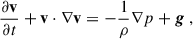 Mathematical equation: $$ \begin{aligned} \frac{\partial \mathbf v }{\partial t}+\mathbf v \cdot \nabla \mathbf v =-\frac{1}{\rho }\nabla p +\boldsymbol{g} \ , \end{aligned} $$