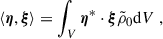 Mathematical equation: $$ \begin{aligned} \langle \boldsymbol{\eta },\boldsymbol{\xi }\rangle =\int _V \boldsymbol{\eta }^{*}\cdot \boldsymbol{\xi }\tilde{\rho }_0\mathrm{d} V \ , \end{aligned} $$