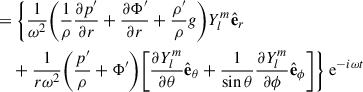 Mathematical equation: $$ \begin{aligned} =&\ \Biggl \{\frac{1}{\omega ^2}\bigg (\frac{1}{\rho }\frac{\partial p^{\prime }}{\partial r}+\frac{\partial \Phi ^{\prime }}{\partial r}+\frac{\rho ^{\prime }}{\rho }g\bigg )Y_l^m\hat{\mathbf{e }}_r \nonumber \\&+\frac{1}{r\omega ^2}\bigg (\frac{p^{\prime }}{\rho }+\Phi ^{\prime }\bigg )\bigg [\frac{\partial Y_l^m}{\partial \theta }\hat{\mathbf{e }}_\theta +\frac{1}{\sin \theta }\frac{\partial Y_l^m}{{\partial \phi }}\hat{\mathbf{e }}_\phi \bigg ]\Biggr \}\text{ e}^{-i\omega t} \end{aligned} $$
