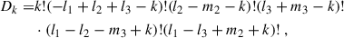 Mathematical equation: $$ \begin{aligned} D_k=&k!(-l_1+l_2+l_3-k)!(l_2-m_2-k)!(l_3+m_3-k)! \nonumber \\&\cdot (l_1-l_2-m_3+k)!(l_1-l_3+m_2+k)! \ , \end{aligned} $$